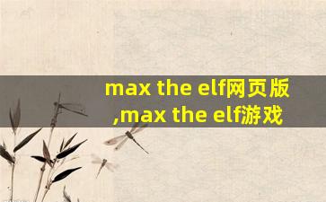 max the elf网页版,max the elf游戏